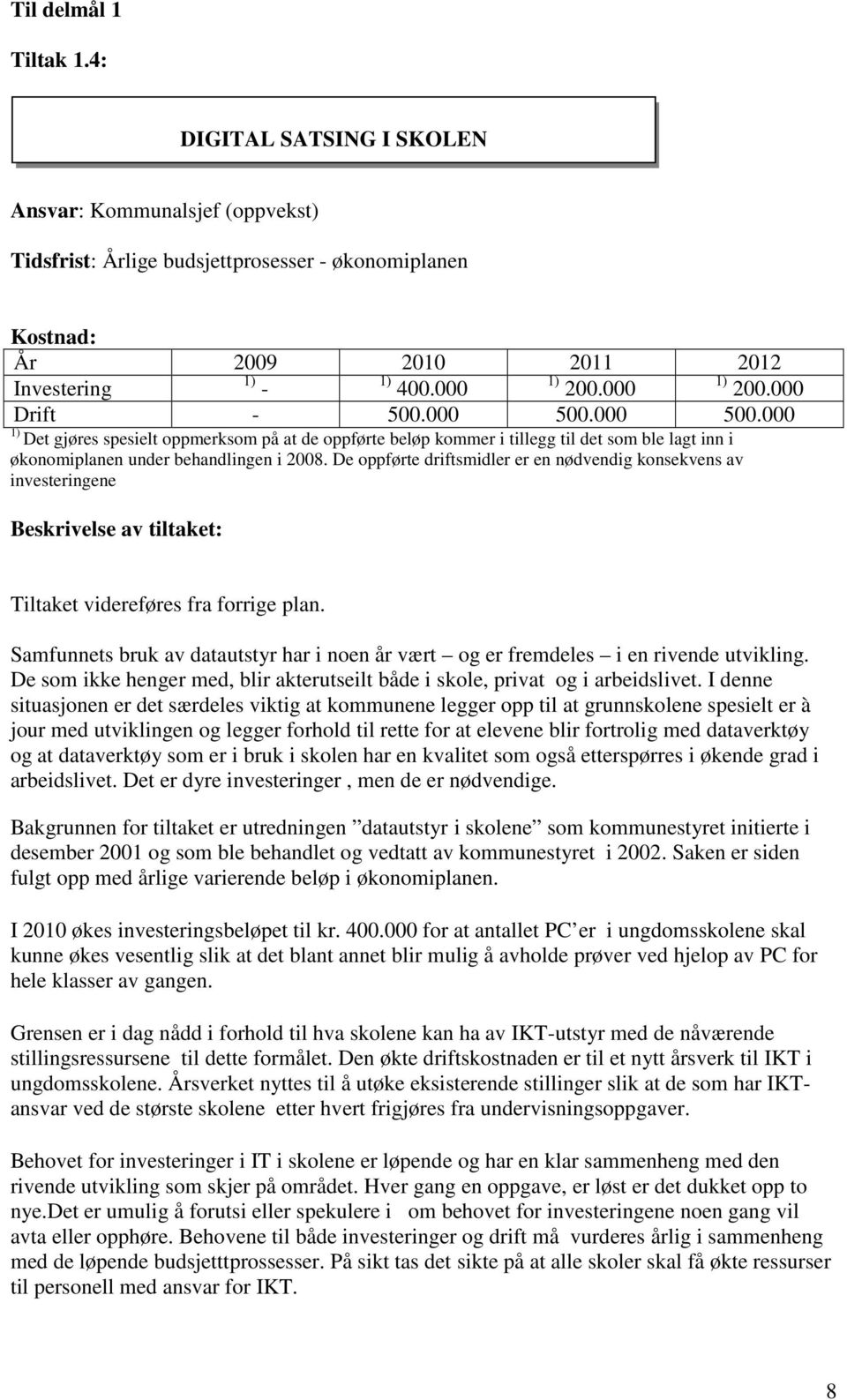 De oppførte driftsmidler er en nødvendig konsekvens av investeringene Beskrivelse av tiltaket: Tiltaket videreføres fra forrige plan.