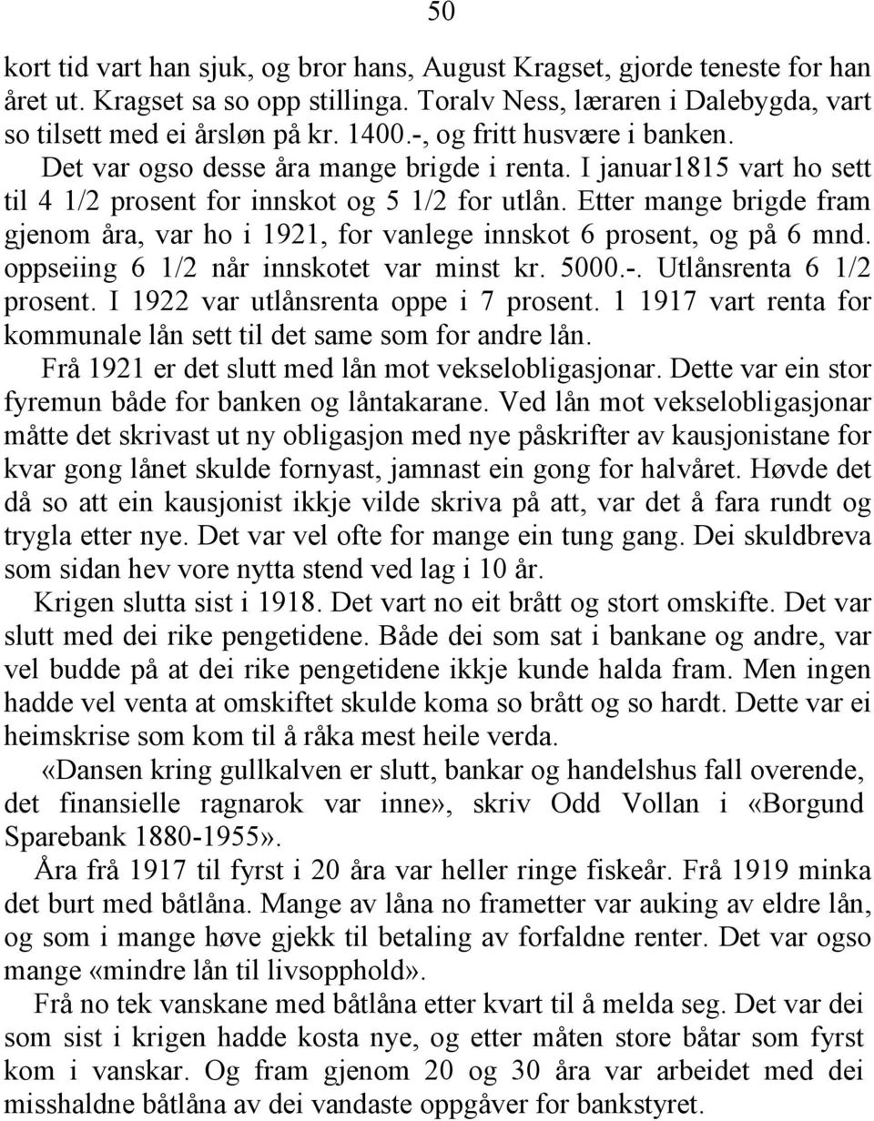 Etter mange brigde fram gjenom åra, var ho i 1921, for vanlege innskot 6 prosent, og på 6 mnd. oppseiing 6 1/2 når innskotet var minst kr. 5000.-. Utlånsrenta 6 1/2 prosent.