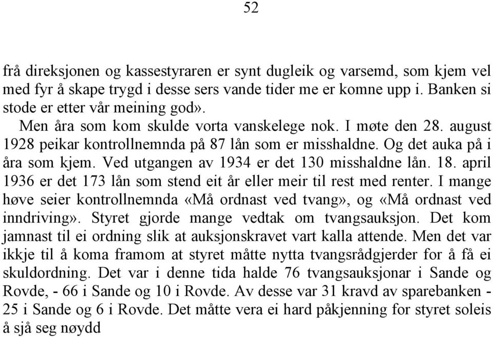 Ved utgangen av 1934 er det 130 misshaldne lån. 18. april 1936 er det 173 lån som stend eit år eller meir til rest med renter.