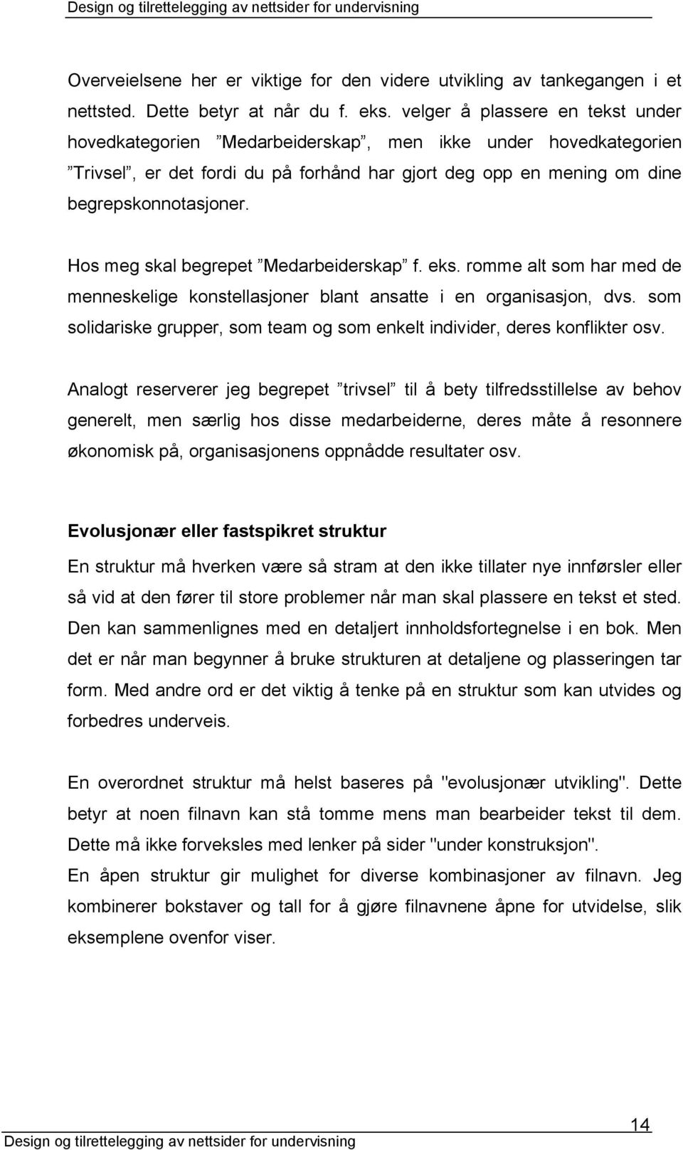 Hos meg skal begrepet Medarbeiderskap f. eks. romme alt som har med de menneskelige konstellasjoner blant ansatte i en organisasjon, dvs.