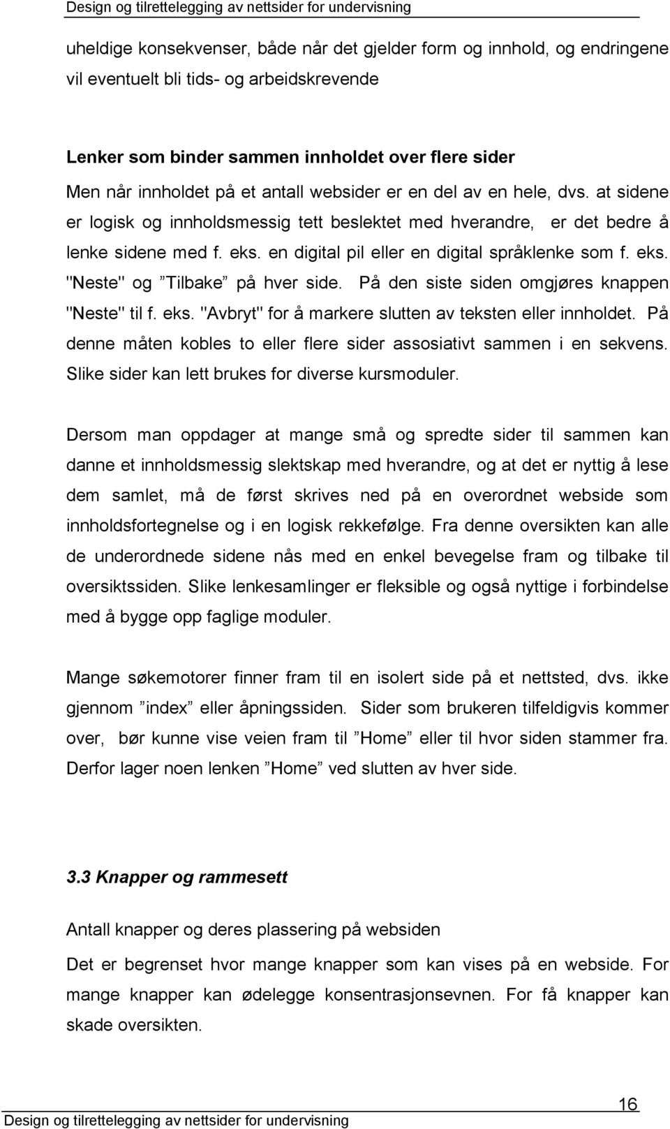 eks. "Neste" og Tilbake på hver side. På den siste siden omgjøres knappen "Neste" til f. eks. "Avbryt" for å markere slutten av teksten eller innholdet.