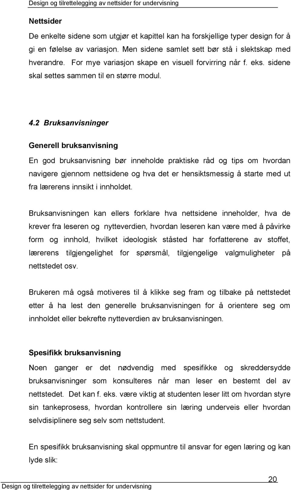 2 Bruksanvisninger Generell bruksanvisning En god bruksanvisning bør inneholde praktiske råd og tips om hvordan navigere gjennom nettsidene og hva det er hensiktsmessig å starte med ut fra lærerens