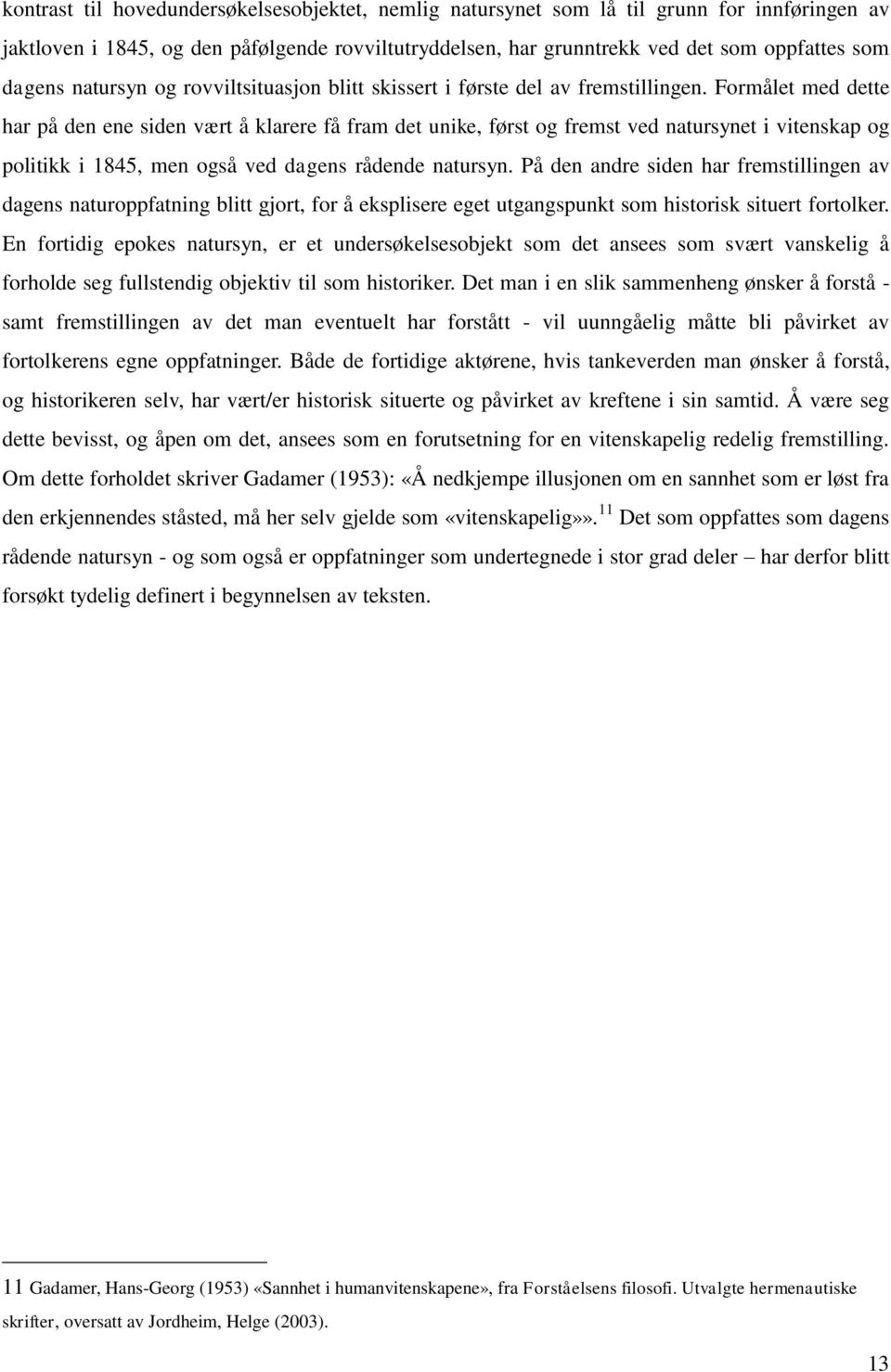 Formålet med dette har på den ene siden vært å klarere få fram det unike, først og fremst ved natursynet i vitenskap og politikk i 1845, men også ved dagens rådende natursyn.