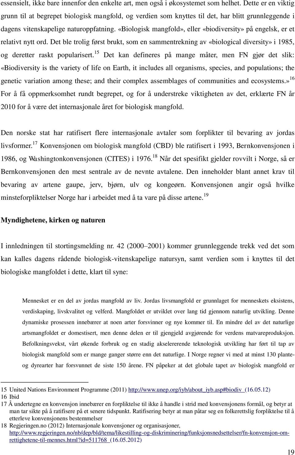 «Biologisk mangfold», eller «biodiversity» på engelsk, er et relativt nytt ord. Det ble trolig først brukt, som en sammentrekning av «biological diversity» i 1985, og deretter raskt popularisert.