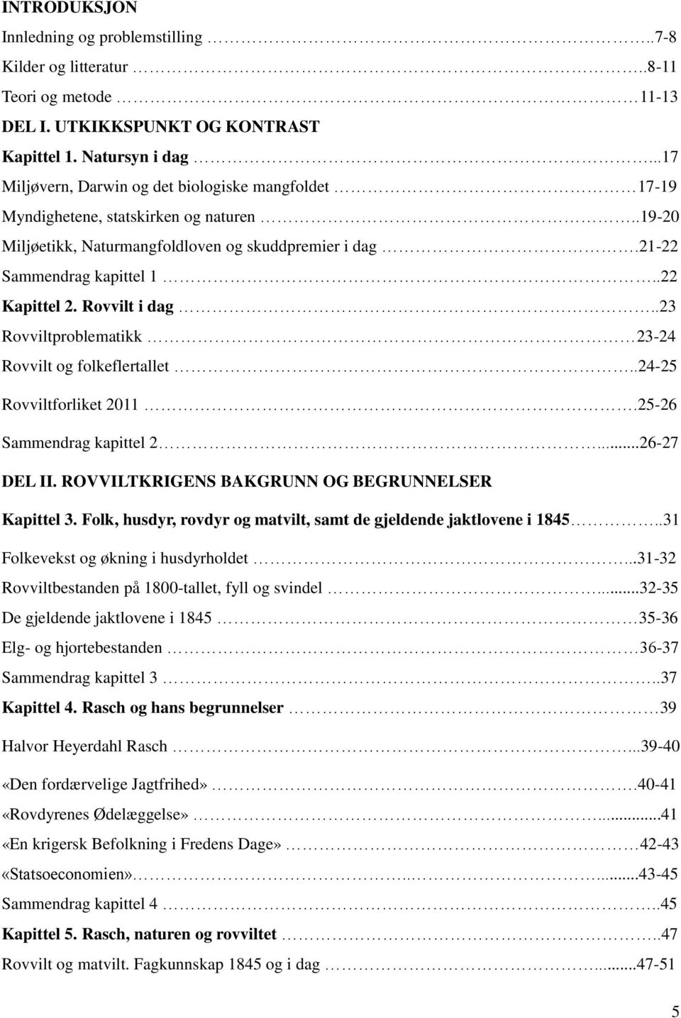 Rovvilt i dag..23 Rovviltproblematikk 23-24 Rovvilt og folkeflertallet..24-25 Rovviltforliket 2011.25-26 Sammendrag kapittel 2...26-27 DEL II. ROVVILTKRIGENS BAKGRUNN OG BEGRUNNELSER Kapittel 3.