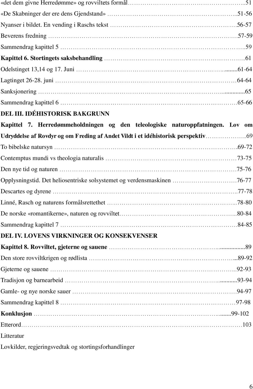 IDÉHISTORISK BAKGRUNN Kapittel 7. Herredømmeholdningen og den teleologiske naturoppfatningen. Lov om Udryddelse af Rovdyr og om Freding af Andet Vildt i et idéhistorisk perspektiv.