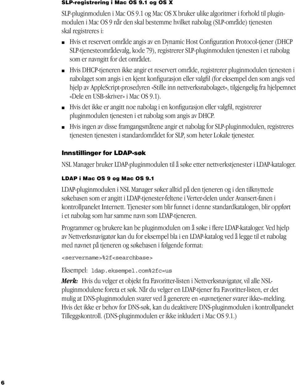 Dynamic Host Configuration Protocol-tjener (DHCP SLP-tjenesteområdevalg, kode 79), registrerer SLP-pluginmodulen tjenesten i et nabolag som er navngitt for det området.