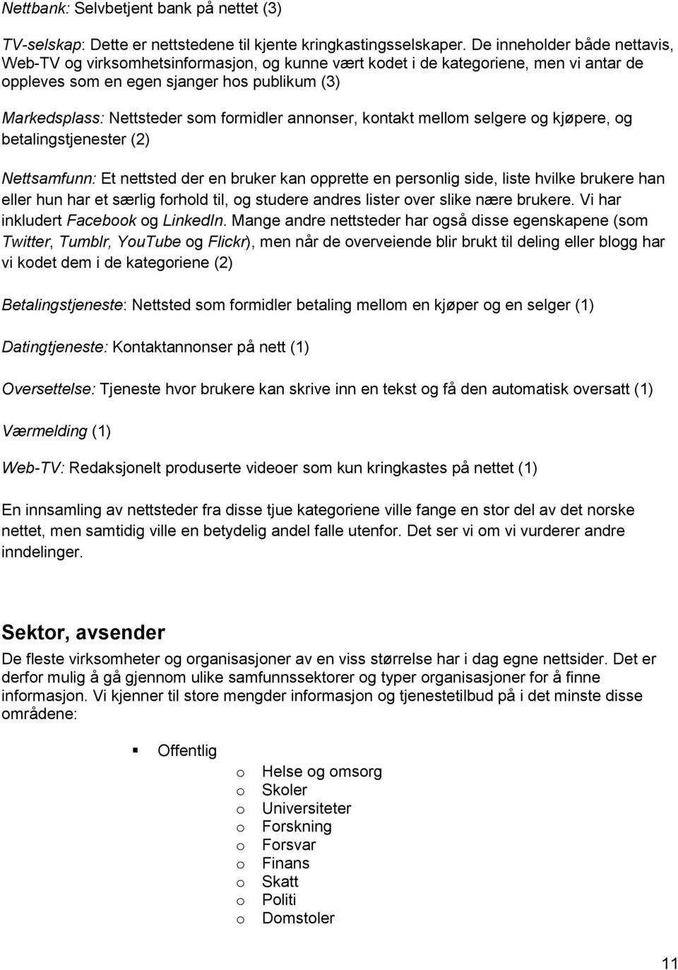 kntakt mellm selgere g kjøpere, g betalingstjenester (2) Nettsamfunn: Et nettsted der en bruker kan pprette en persnlig side, liste hvilke brukere han eller hun har et særlig frhld til, g studere