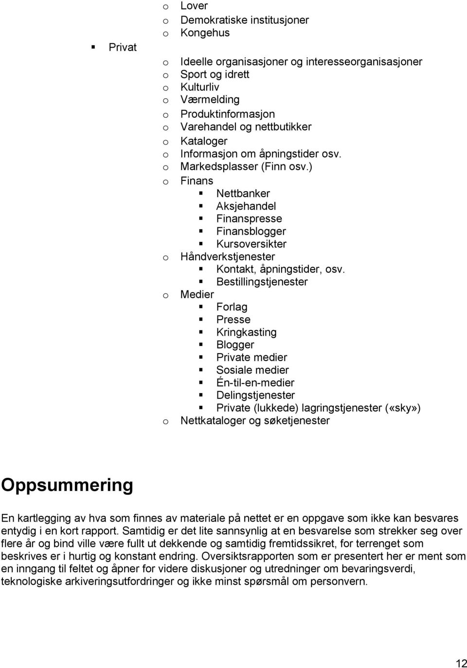 Bestillingstjenester Medier Frlag Presse Kringkasting Blgger Private medier Ssiale medier Én-til-en-medier Delingstjenester Private (lukkede) lagringstjenester («sky») Nettkatalger g søketjenester