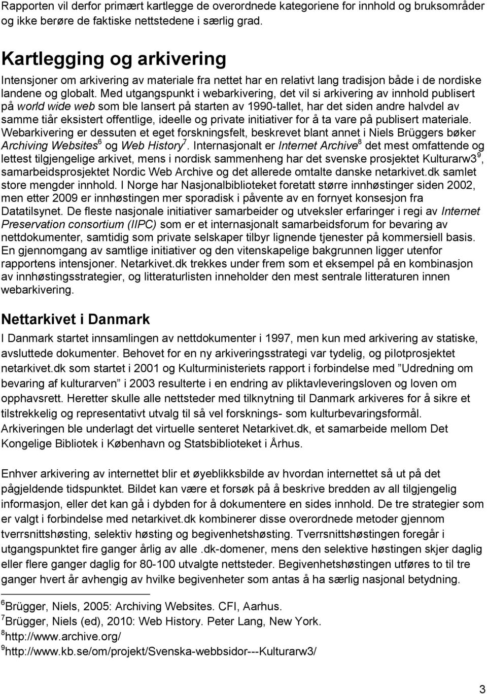 Med utgangspunkt i webarkivering, det vil si arkivering av innhld publisert på wrld wide web sm ble lansert på starten av 1990-tallet, har det siden andre halvdel av samme tiår eksistert ffentlige,