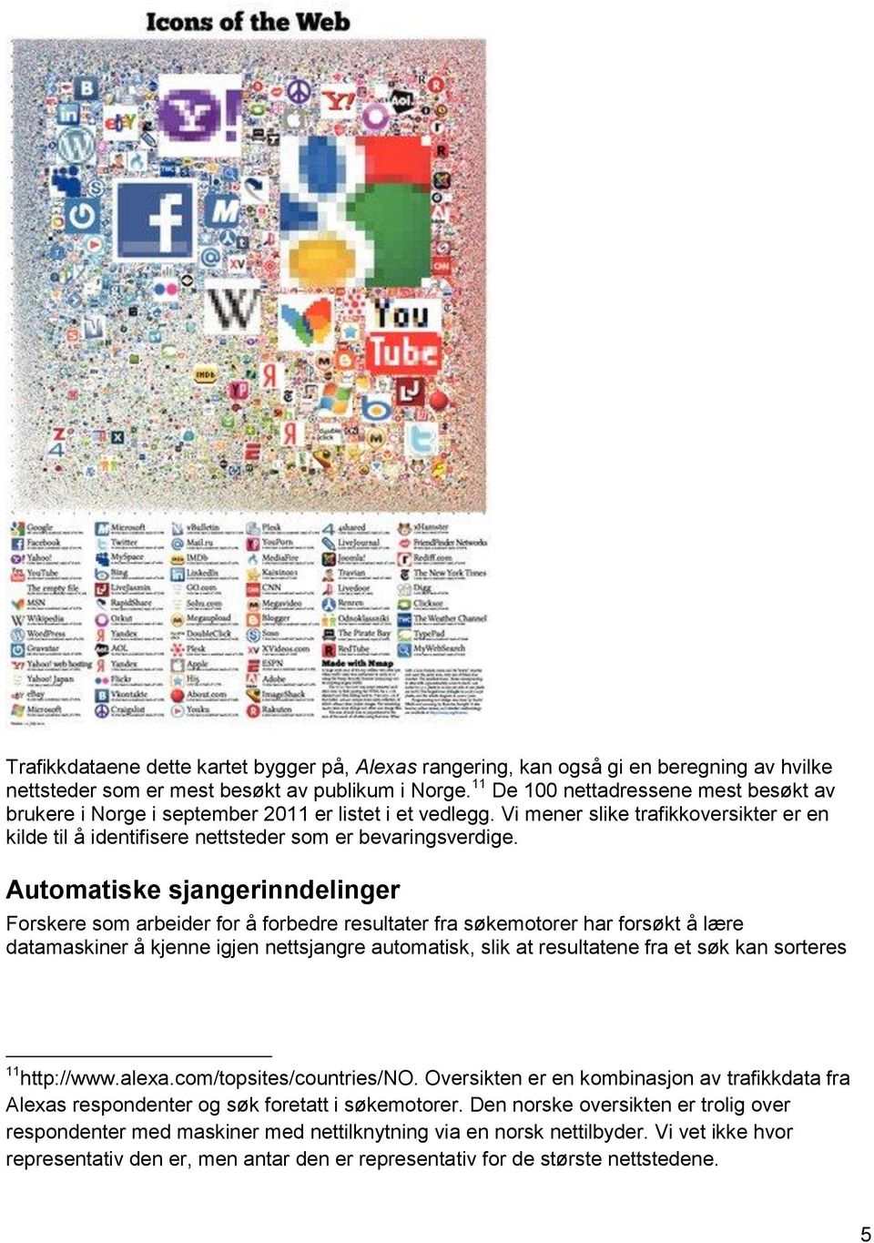 Autmatiske sjangerinndelinger Frskere sm arbeider fr å frbedre resultater fra søkemtrer har frsøkt å lære datamaskiner å kjenne igjen nettsjangre autmatisk, slik at resultatene fra et søk kan srteres