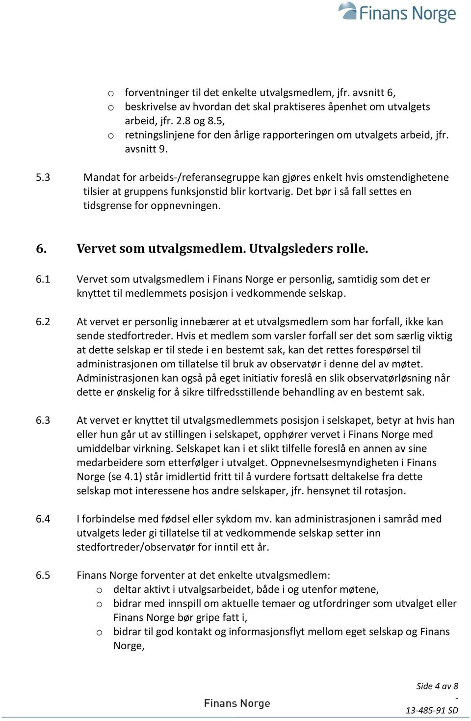 3 Mandat for arbeids/referansegruppe kan gjøres enkelt hvis omstendighetene tilsier at gruppens funksjonstid blir kortvarig. Det bør i så fall settes en tidsgrense for oppnevningen. 6.