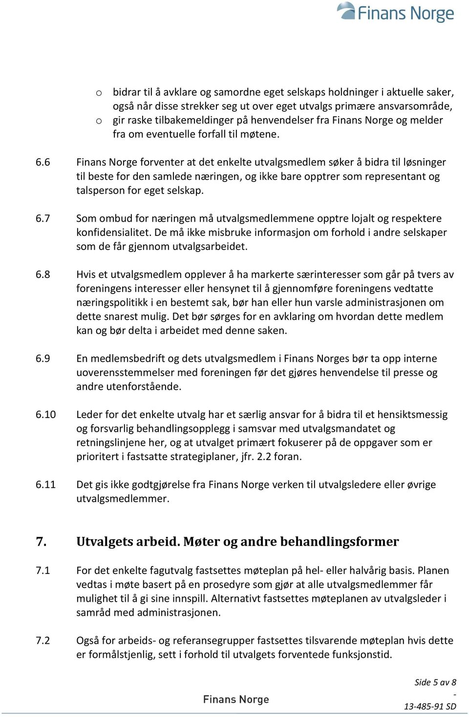 6 Finans Norge forventer at det enkelte utvalgsmedlem søker å bidra til løsninger til beste for den samlede næringen, og ikke bare opptrer som representant og talsperson for eget selskap. 6.