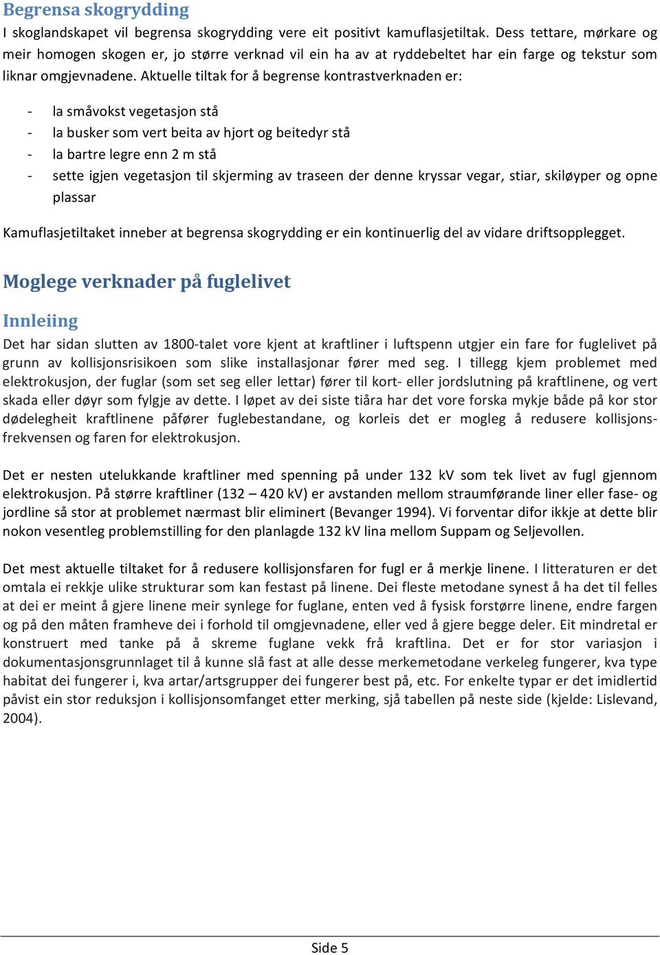 Aktuelle tiltak for å begrense kontrastverknaden er: la småvokst vegetasjon stå la busker som vert beita av hjort og beitedyr stå la bartre legre enn 2 m stå sette igjen vegetasjon til skjerming av