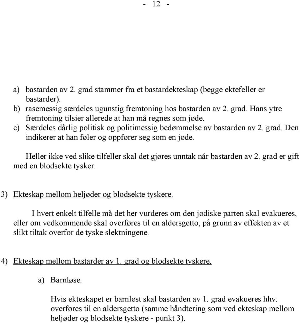 Heller ikke ved slike tilfeller skal det gjøres unntak når bastarden av 2. grad er gift med en blodsekte tysker. 3) Ekteskap mellom heljøder og blodsekte tyskere.