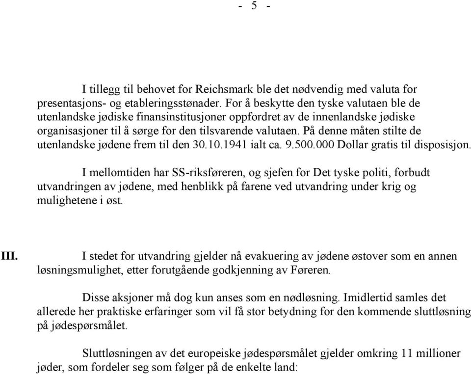 På denne måten stilte de utenlandske jødene frem til den 30.10.1941 ialt ca. 9.500.000 Dollar gratis til disposisjon.