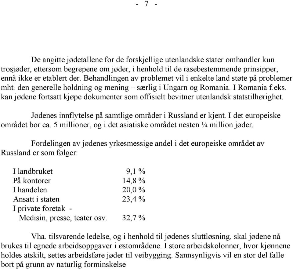 kan jødene fortsatt kjøpe dokumenter som offisielt bevitner utenlandsk statstilhørighet. Jødenes innflytelse på samtlige områder i Russland er kjent. I det europeiske området bor ca.