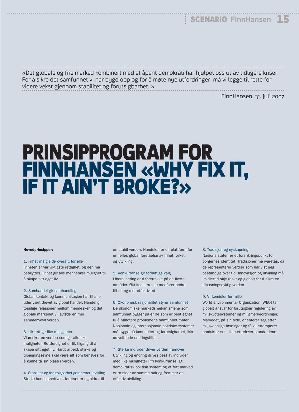 juli 2007 PRINSIPPROGRAM FOR FINNHANSEN «WHY FIX IT, IF IT AIN T BROKE?» Hovedprinsipper: 1. Frihet må gjelde overalt, for alle Friheten er vår viktigste rettighet, og den må beskyttes.