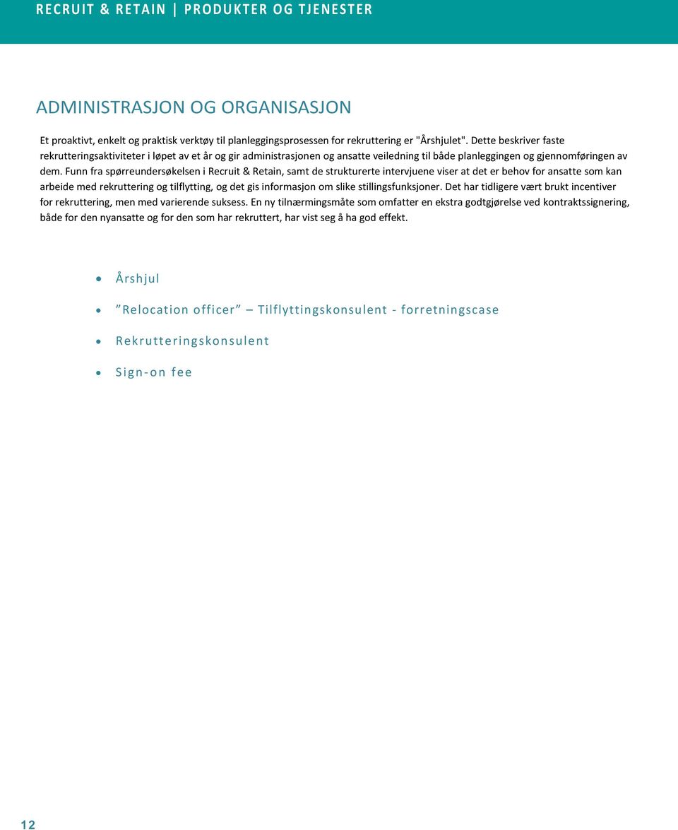 Funn fra spørreundersøkelsen i Recruit & Retain, samt de strukturerte intervjuene viser at det er behov for ansatte som kan arbeide med rekruttering og tilflytting, og det gis informasjon om slike