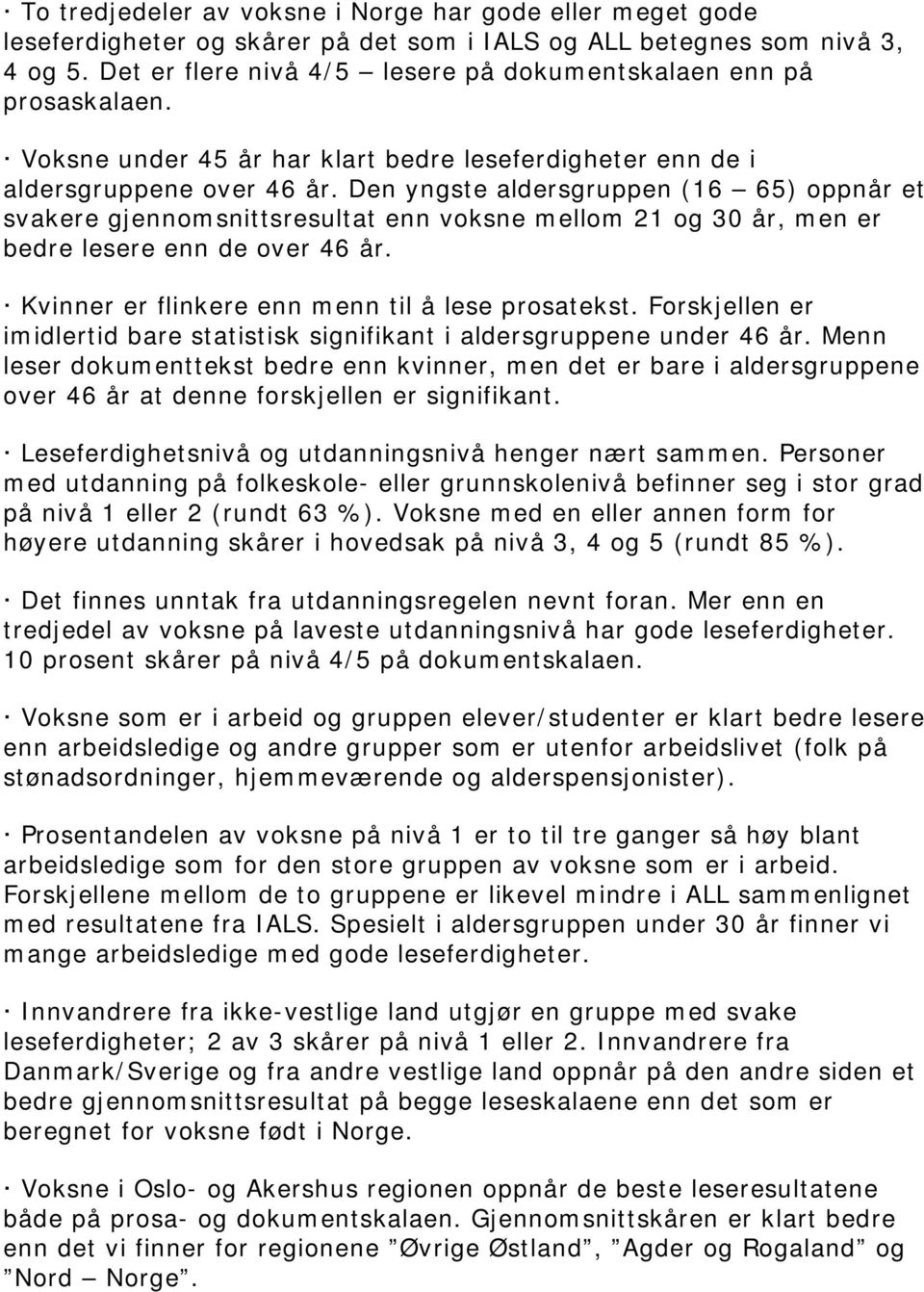 Den yngste aldersgruppen (16 65) oppnår et svakere gjennomsnittsresultat enn voksne mellom 21 og 30 år, men er bedre lesere enn de over 46 år. Kvinner er flinkere enn menn til å lese prosatekst.