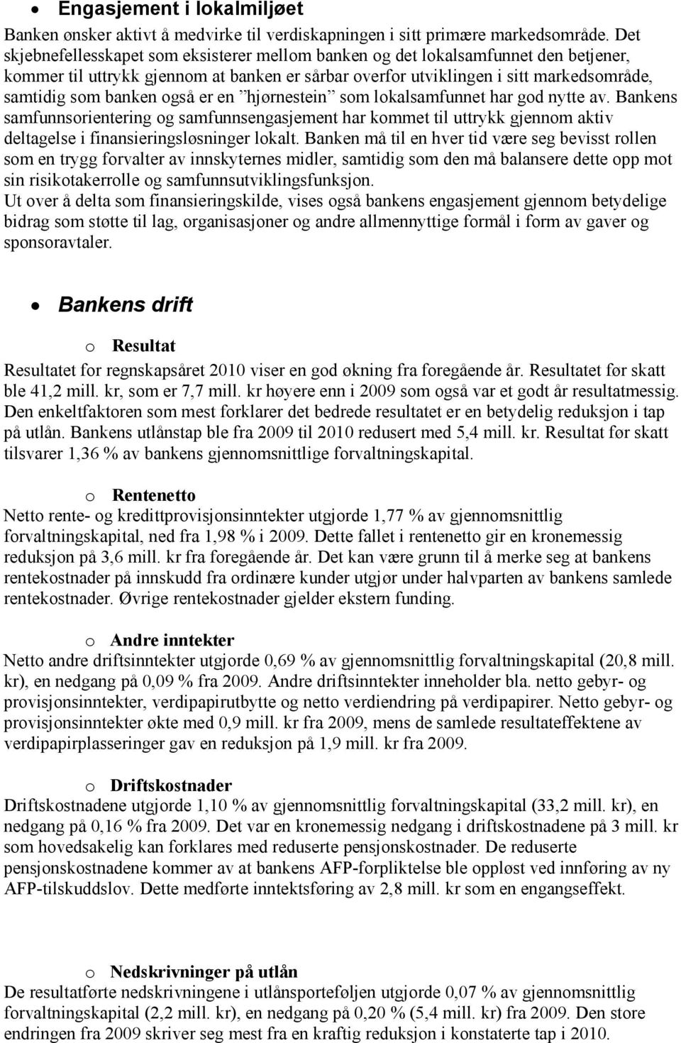 også er en hjørnestein som lokalsamfunnet har god nytte av. Bankens samfunnsorientering og samfunnsengasjement har kommet til uttrykk gjennom aktiv deltagelse i finansieringsløsninger lokalt.