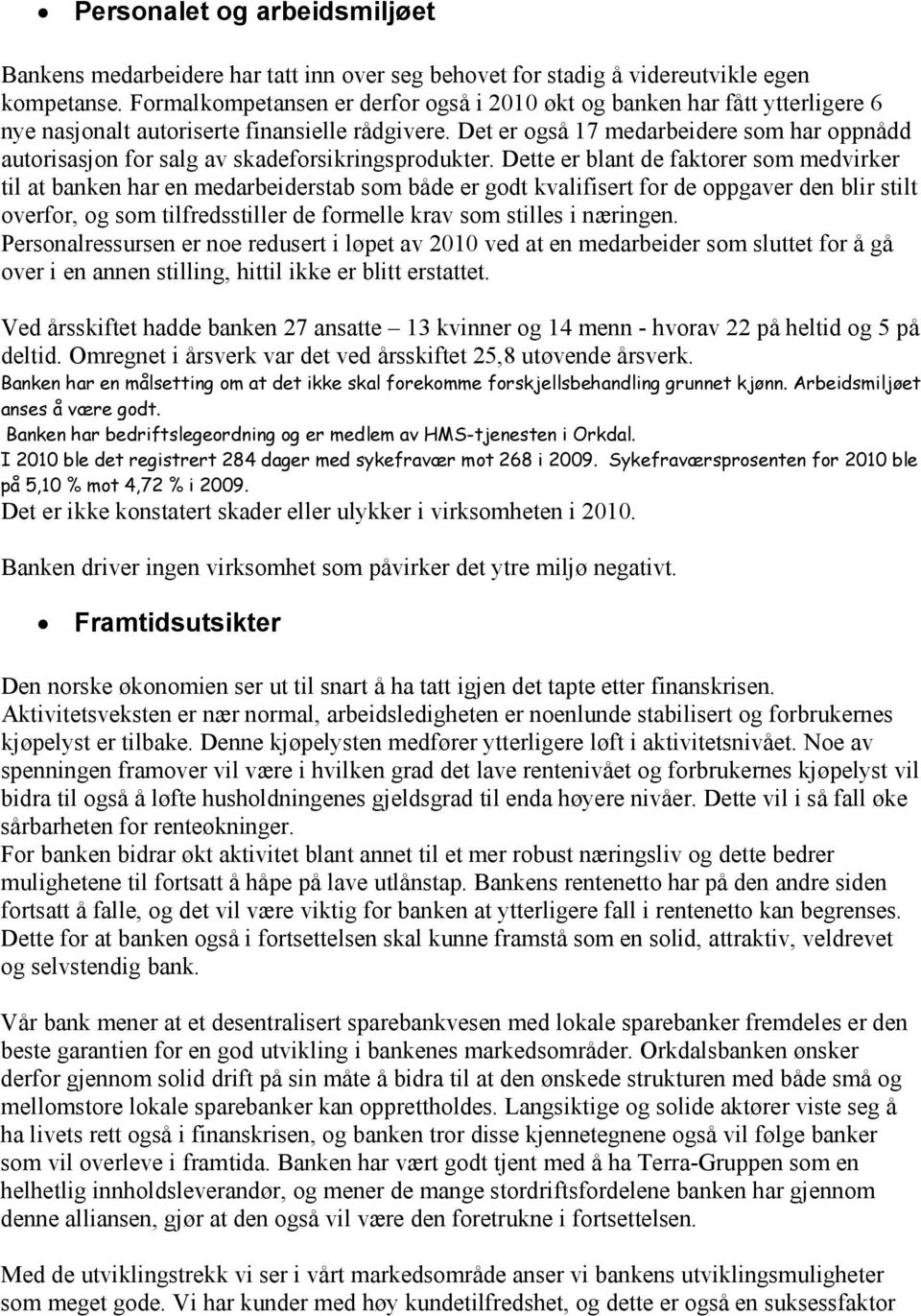 Det er også 17 medarbeidere som har oppnådd autorisasjon for salg av skadeforsikringsprodukter.