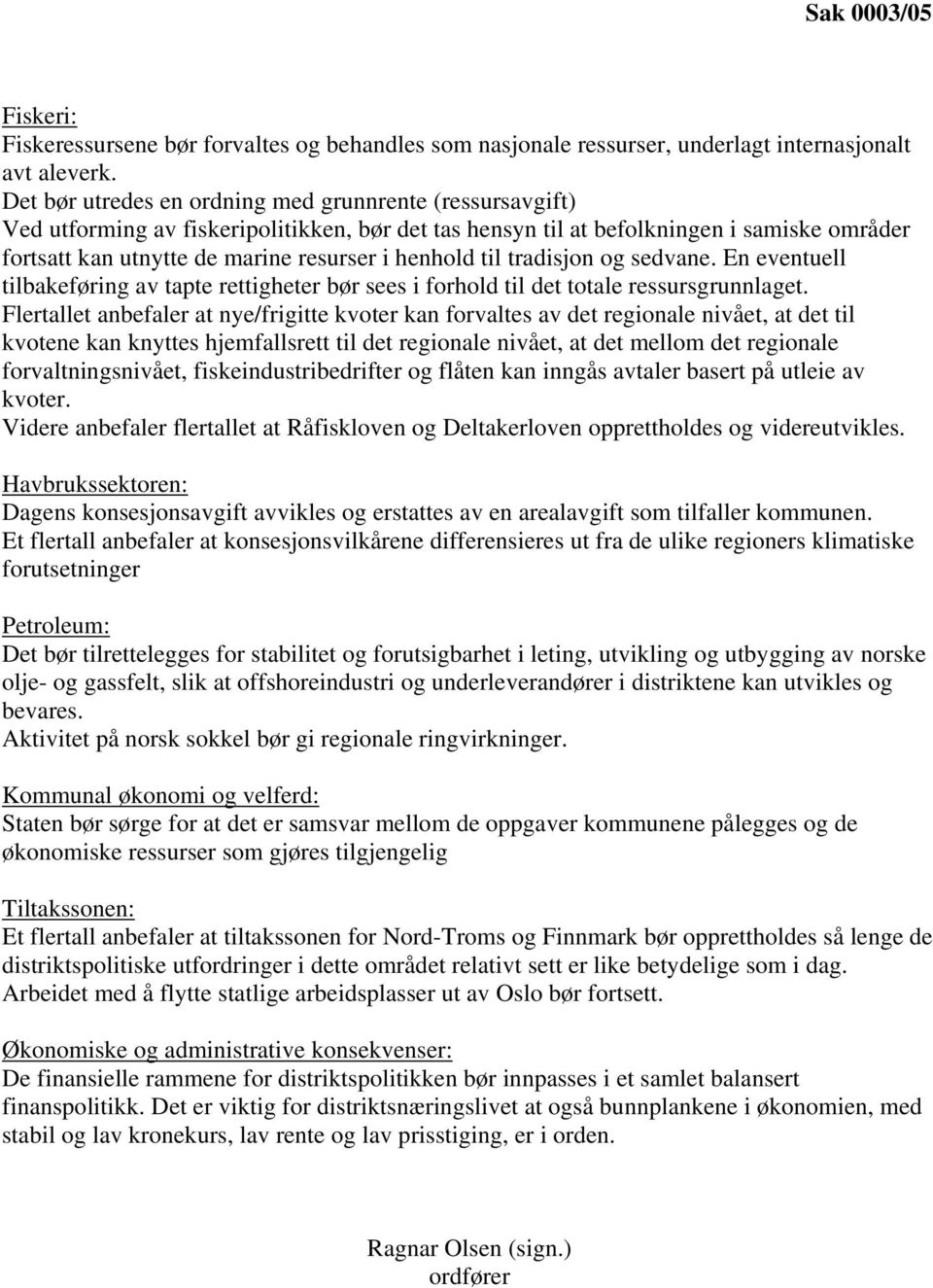 henhold til tradisjon og sedvane. En eventuell tilbakeføring av tapte rettigheter bør sees i forhold til det totale ressursgrunnlaget.