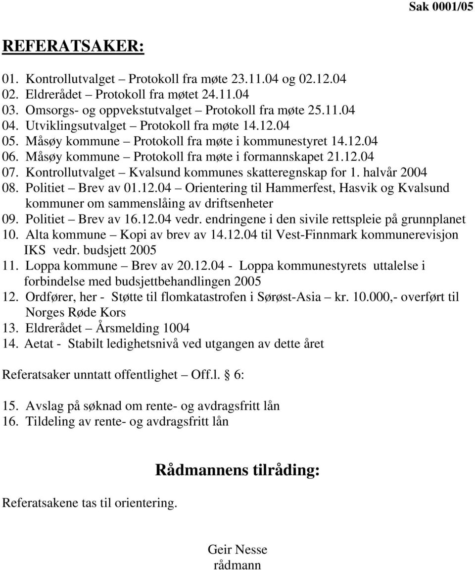 Kontrollutvalget Kvalsund kommunes skatteregnskap for 1. halvår 2004 08. Politiet Brev av 01.12.04 Orientering til Hammerfest, Hasvik og Kvalsund kommuner om sammenslåing av driftsenheter 09.