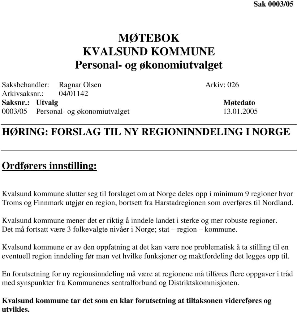 2005 HØRING: FORSLAG TIL NY REGIONINNDELING I NORGE Ordførers innstilling: Kvalsund kommune slutter seg til forslaget om at Norge deles opp i minimum 9 regioner hvor Troms og Finnmark utgjør en