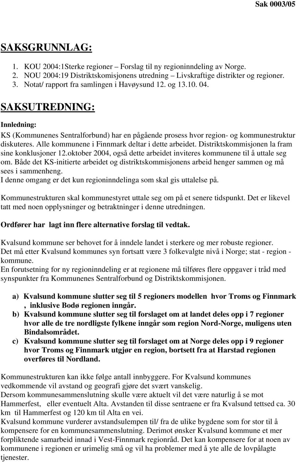 Alle kommunene i Finnmark deltar i dette arbeidet. Distriktskommisjonen la fram sine konklusjoner 12.oktober 2004, også dette arbeidet inviteres kommunene til å uttale seg om.