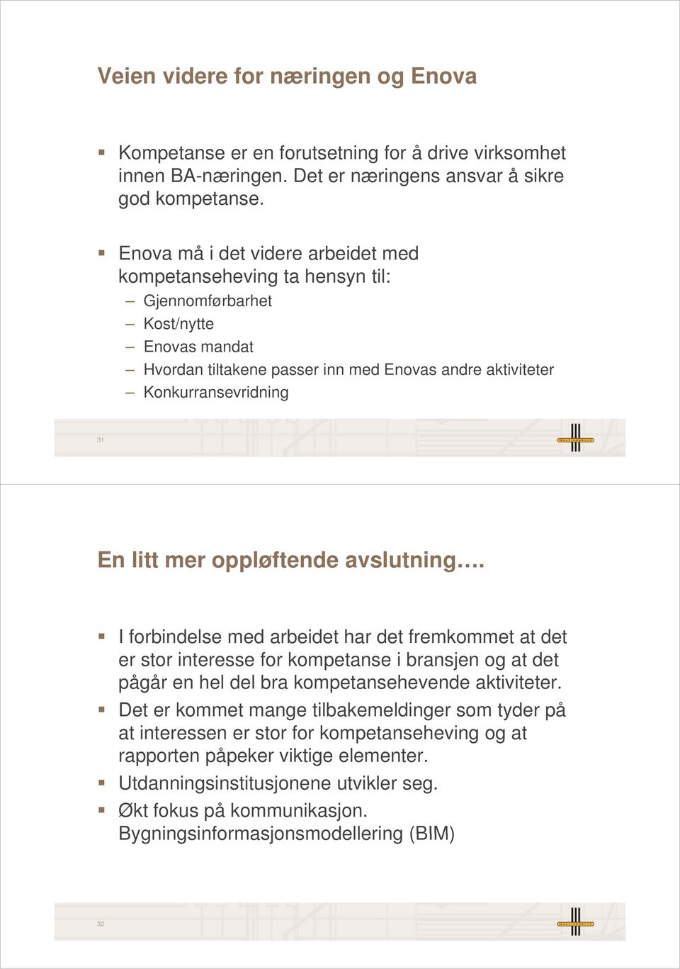 litt mer oppløftende avslutning. I forbindelse med arbeidet har det fremkommet at det er stor interesse for i bransjen og at det pågår en hel del bra hevende aktiviteter.