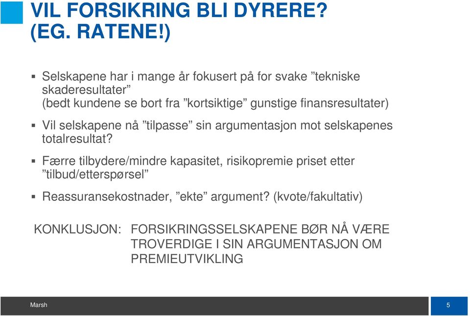 finansresultater) Vil selskapene nå tilpasse sin argumentasjon mot selskapenes totalresultat?