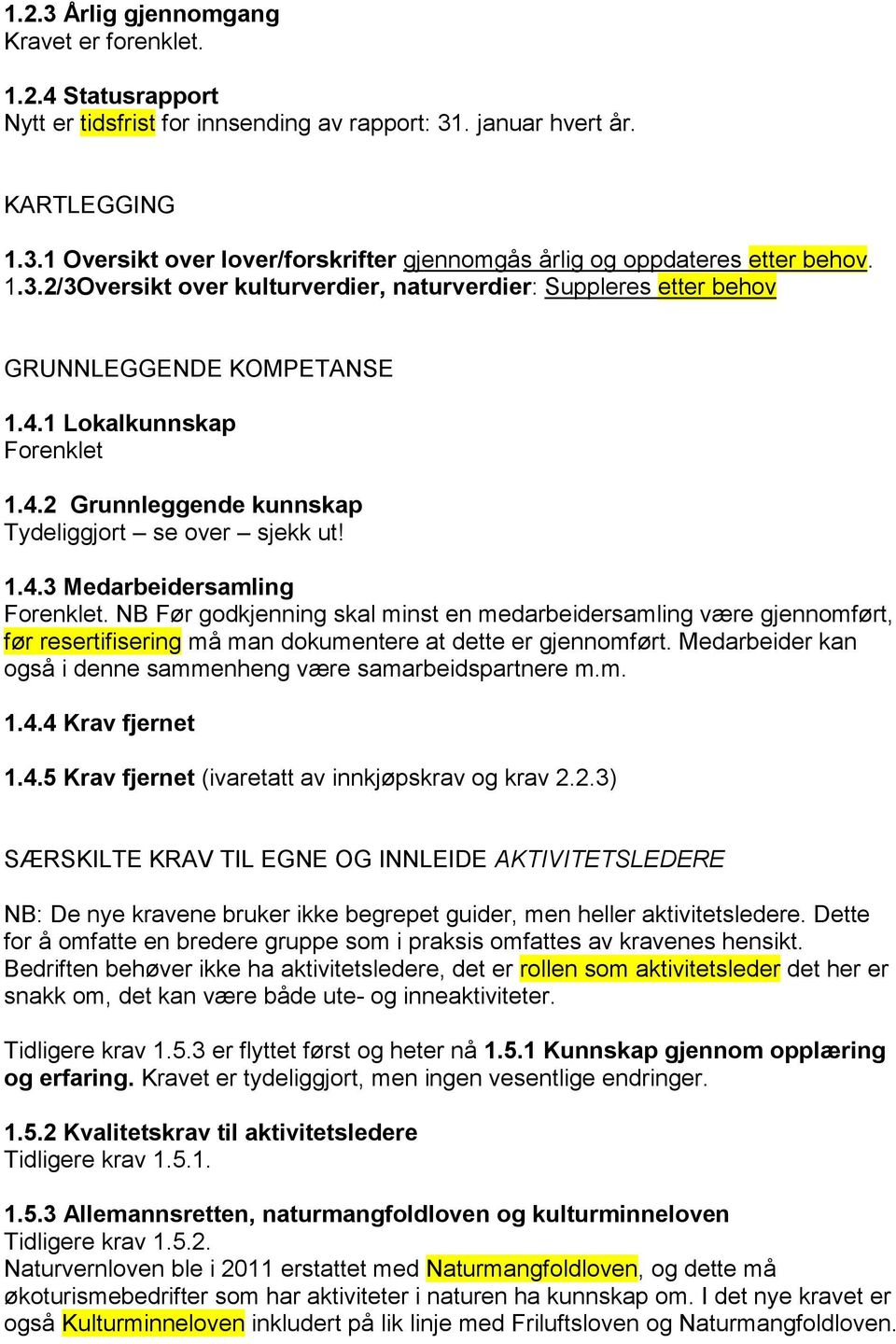 NB Før godkjenning skal minst en medarbeidersamling være gjennomført, før resertifisering må man dokumentere at dette er gjennomført. Medarbeider kan også i denne sammenheng være samarbeidspartnere m.