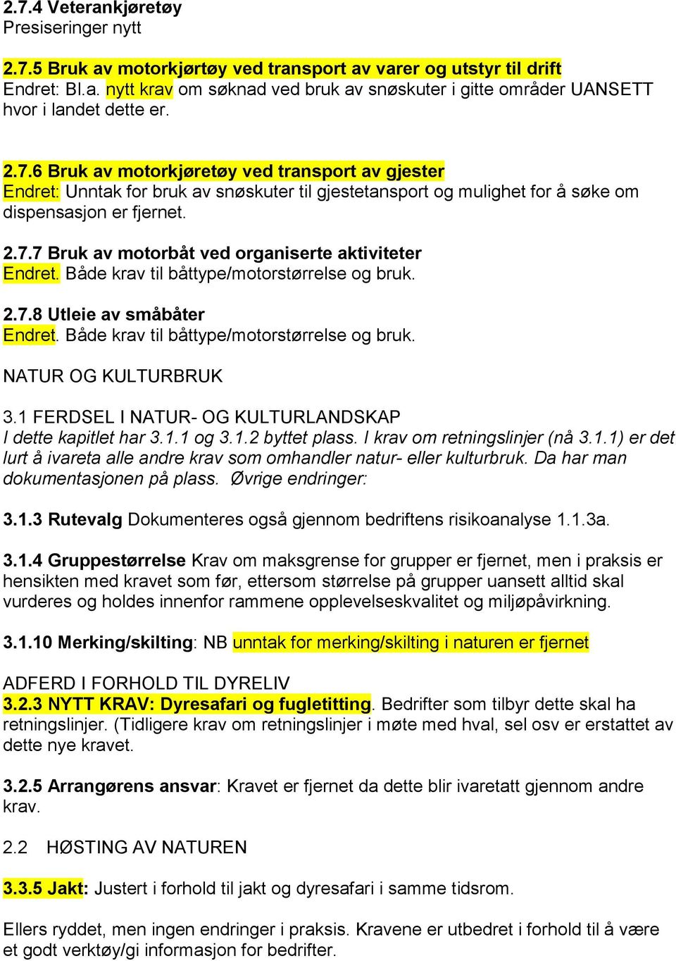 Både krav til båttype/motorstørrelse og bruk. 2.7.8 Utleie av småbåter Endret. Både krav til båttype/motorstørrelse og bruk. NATUR OG KULTURBRUK 3.