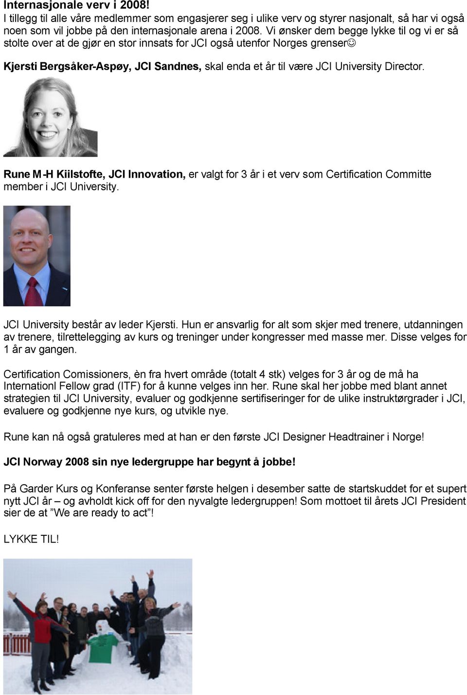 Director. Rune M-H Kiilstofte, JCI Innovation, er valgt for 3 år i et verv som Certification Committe member i JCI University. JCI University består av leder Kjersti.