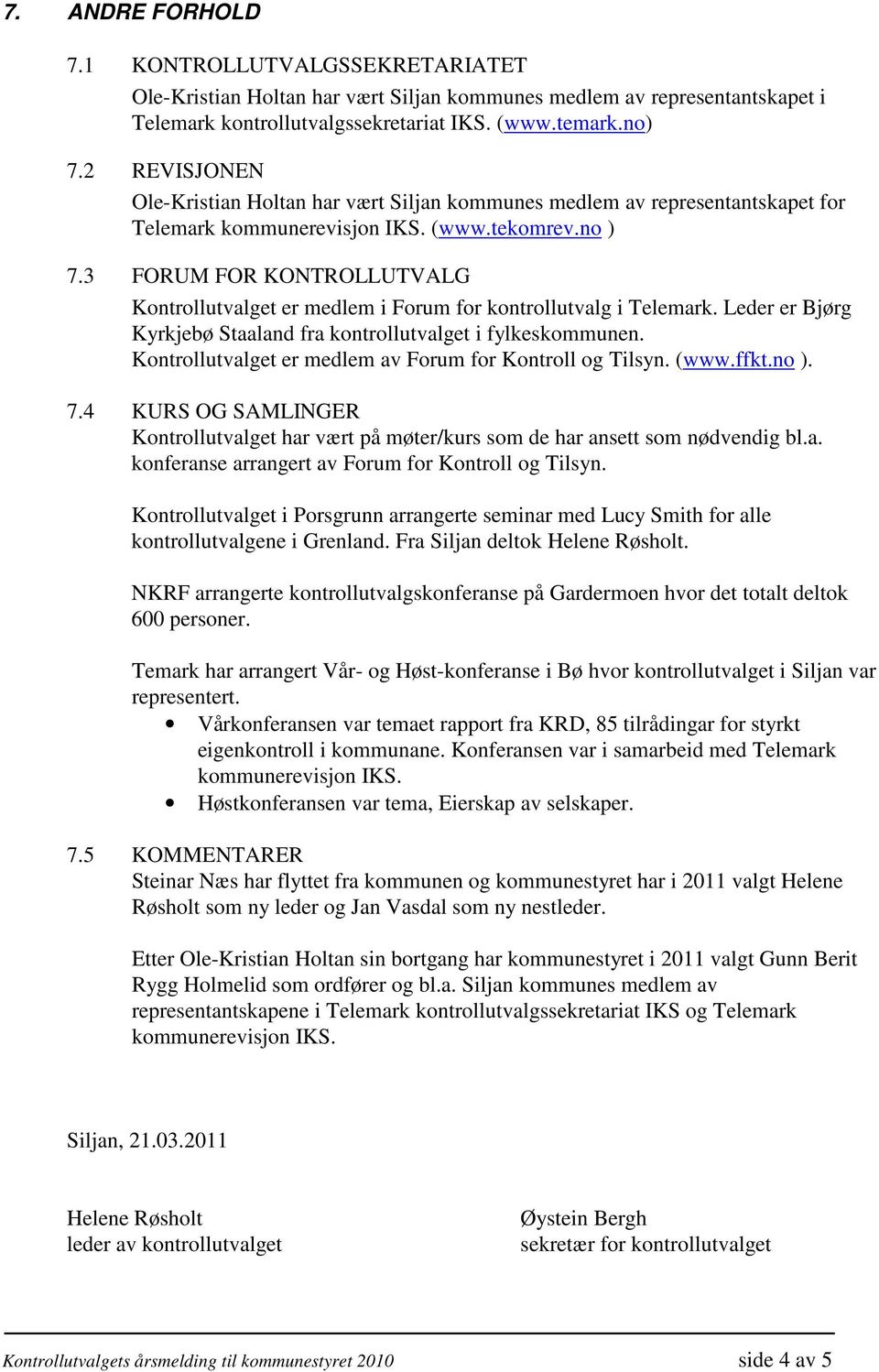 3 FORUM FOR KONTROLLUTVALG Kontrollutvalget er medlem i Forum for kontrollutvalg i Telemark. Leder er Bjørg Kyrkjebø Staaland fra kontrollutvalget i fylkeskommunen.