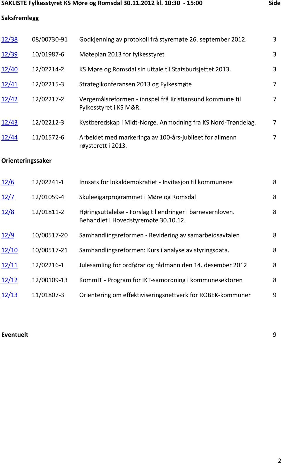 3 12/41 12/02215-3 Strategikonferansen 2013 og Fylkesmøte 7 12/42 12/02217-2 Vergemålsreformen - innspel frå Kristiansund kommune til Fylkesstyret i KS M&R.