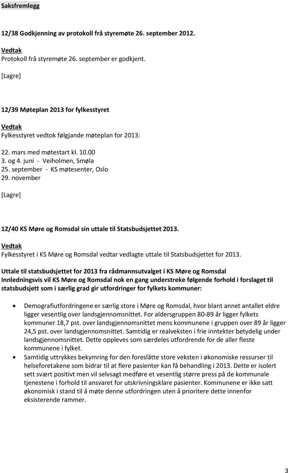 november [Lagre] 12/40 KS Møre og Romsdal sin uttale til Statsbudsjettet 2013. Fylkesstyret i KS Møre og Romsdal vedtar vedlagte uttale til Statsbudsjettet for 2013.