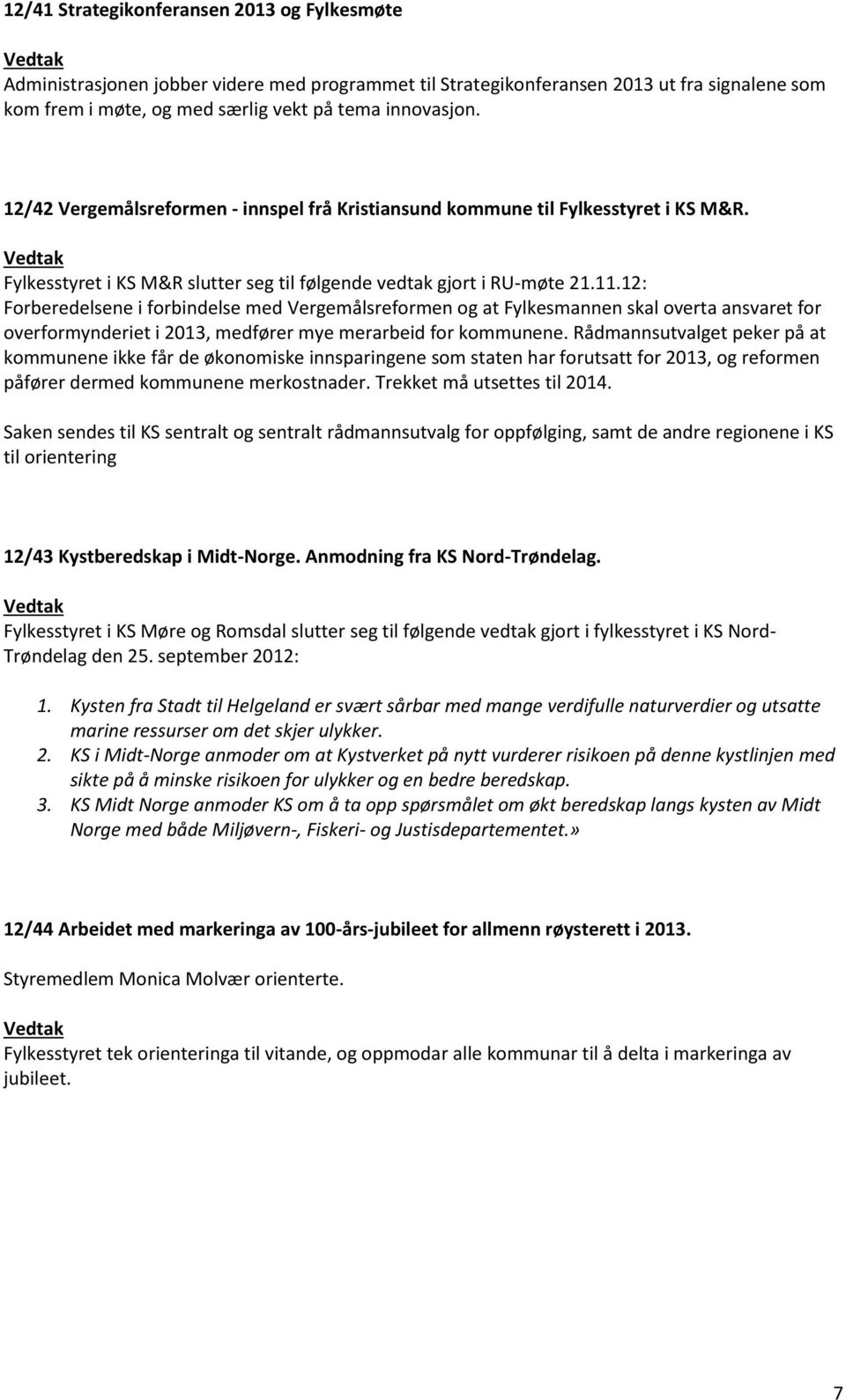 12: Forberedelsene i forbindelse med Vergemålsreformen og at Fylkesmannen skal overta ansvaret for overformynderiet i 2013, medfører mye merarbeid for kommunene.