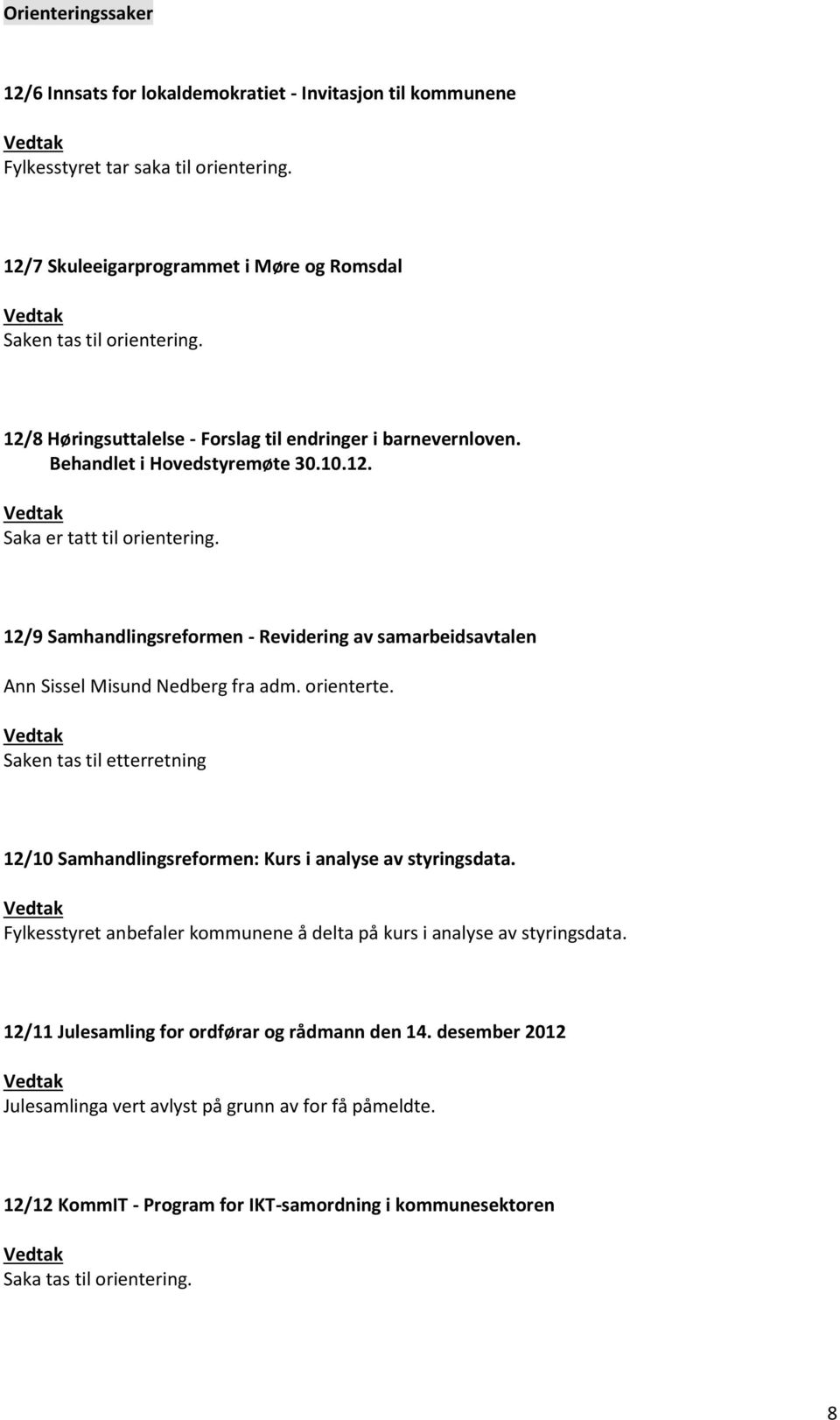 12/9 Samhandlingsreformen - Revidering av samarbeidsavtalen Ann Sissel Misund Nedberg fra adm. orienterte. Saken tas til etterretning 12/10 Samhandlingsreformen: Kurs i analyse av styringsdata.