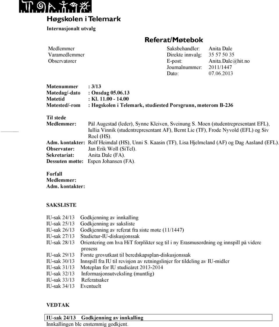 00 Møtested/-rom :, studiested Porsgrunn, møterom B-236 Til stede Medlemmer: Pål Augestad (leder), Synne Kleiven, Sveinung S.