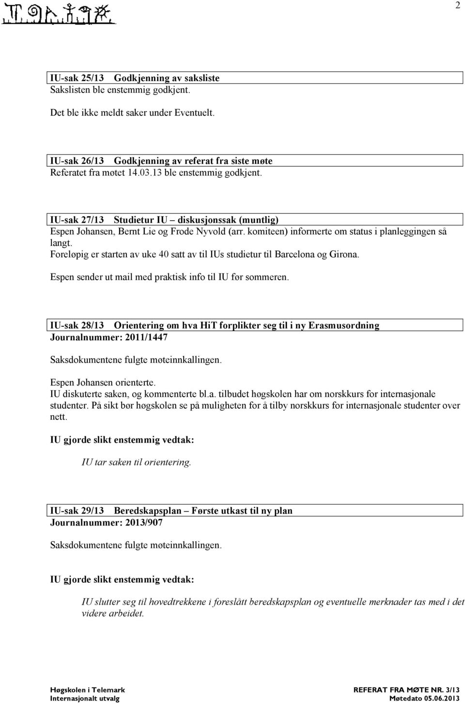 Foreløpig er starten av uke 40 satt av til IUs studietur til Barcelona og Girona. Espen sender ut mail med praktisk info til IU før sommeren.