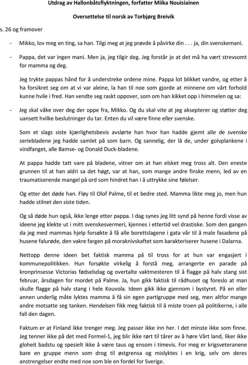 Pappa lot blikket vandre, og etter å ha forsikret seg om at vi var aleine, la han til noe som gjorde at minnene om vårt forhold kunne hvile i fred.