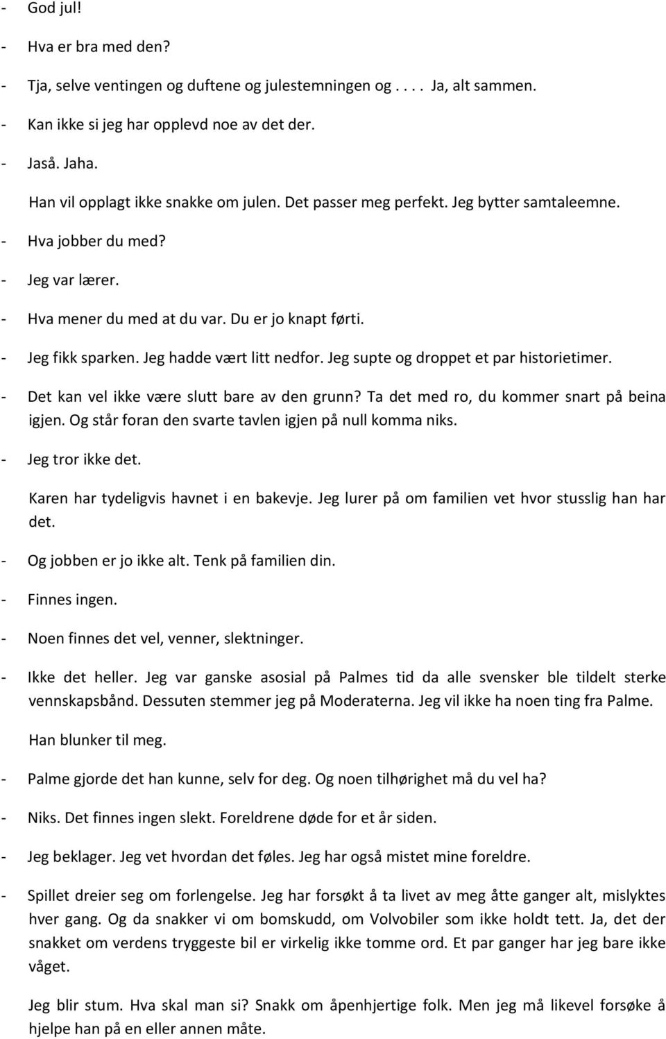 Jeg hadde vært litt nedfor. Jeg supte og droppet et par historietimer. - Det kan vel ikke være slutt bare av den grunn? Ta det med ro, du kommer snart på beina igjen.