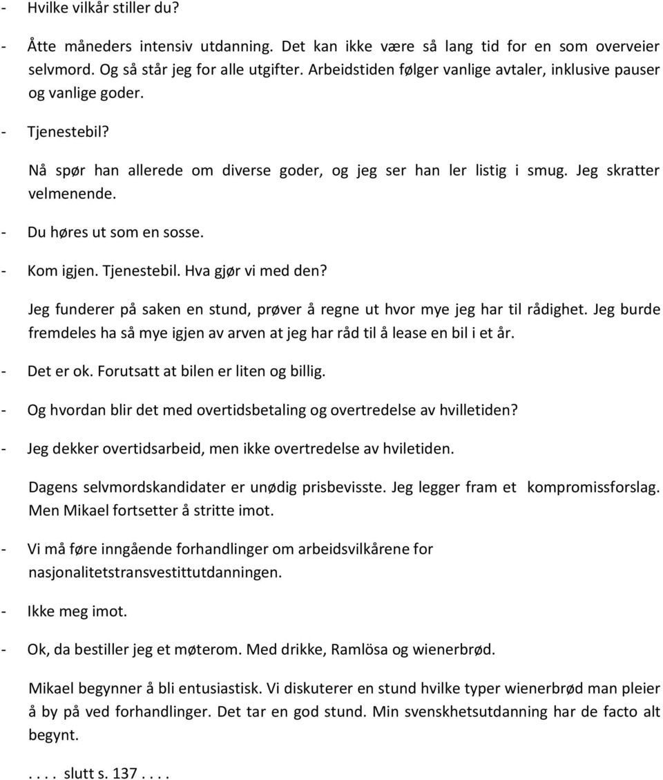 - Du høres ut som en sosse. - Kom igjen. Tjenestebil. Hva gjør vi med den? Jeg funderer på saken en stund, prøver å regne ut hvor mye jeg har til rådighet.