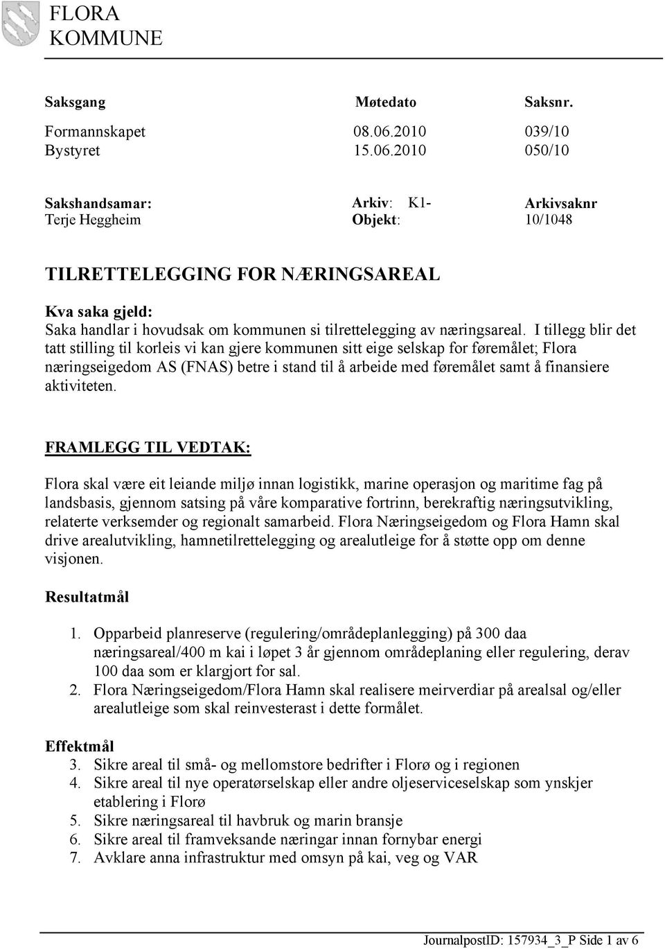 2010 050/10 Sakshandsamar: Terje Heggheim Arkiv: K1- Objekt: Arkivsaknr 10/1048 TILRETTELEGGING FOR NÆRINGSAREAL Kva saka gjeld: Saka handlar i hovudsak om kommunen si tilrettelegging av næringsareal.