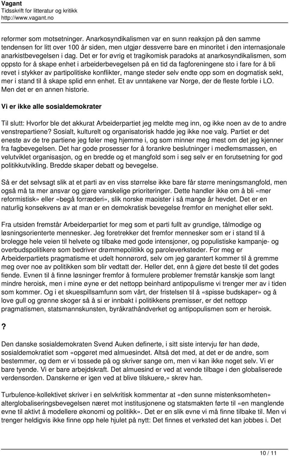 Det er for øvrig et tragikomisk paradoks at anarkosyndikalismen, som oppsto for å skape enhet i arbeiderbevegelsen på en tid da fagforeningene sto i fare for å bli revet i stykker av partipolitiske