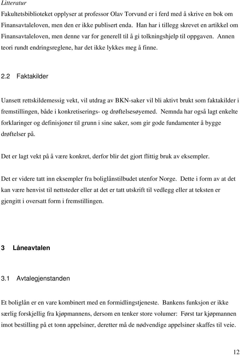 2 Faktakilder Uansett rettskildemessig vekt, vil utdrag av BKN-saker vil bli aktivt brukt som faktakilder i fremstillingen, både i konkretiserings- og drøftelsesøyemed.