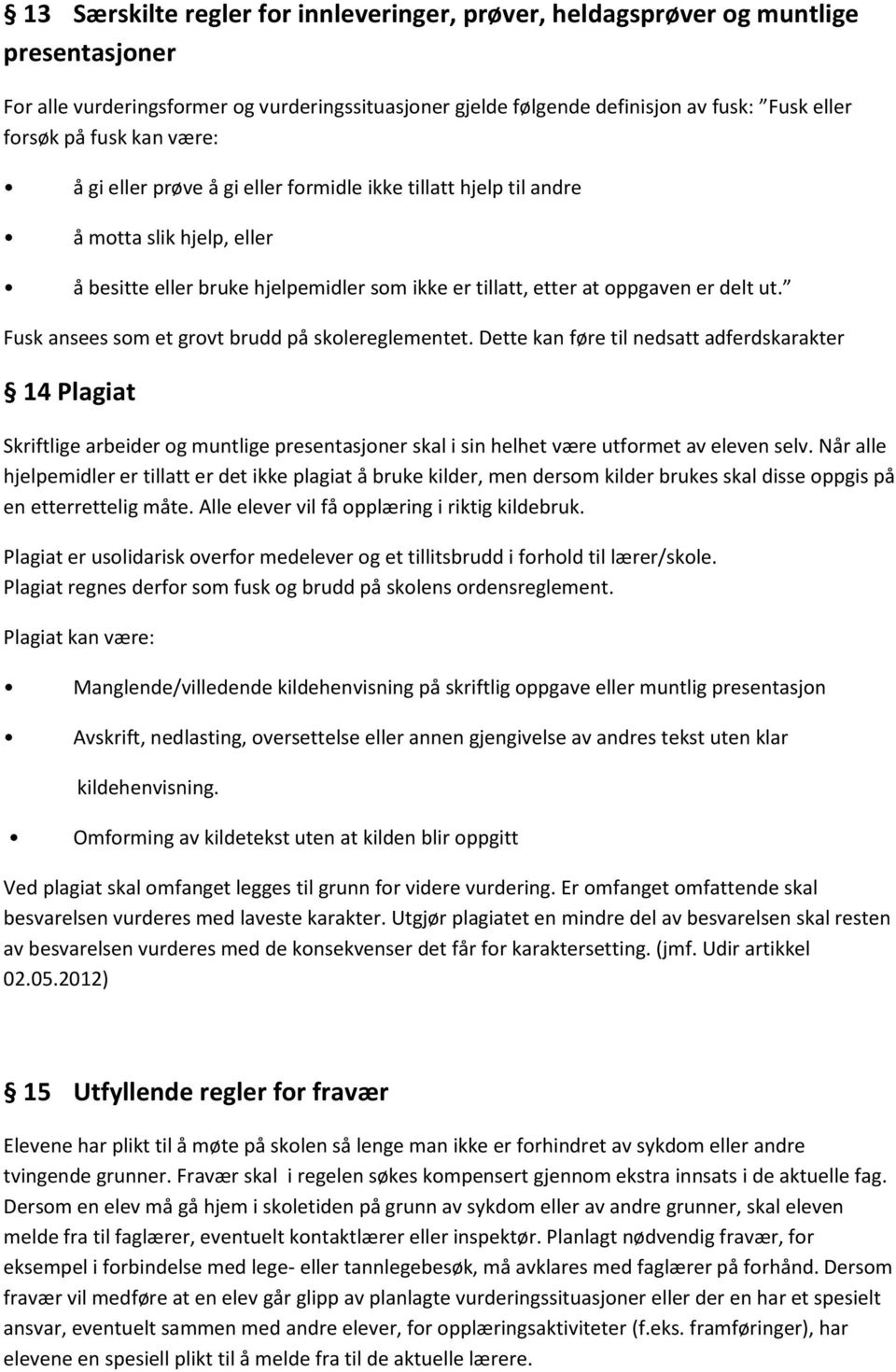 Fusk ansees som et grovt brudd på skolereglementet. Dette kan føre til nedsatt adferdskarakter 14 Plagiat Skriftlige arbeider og muntlige presentasjoner skal i sin helhet være utformet av eleven selv.