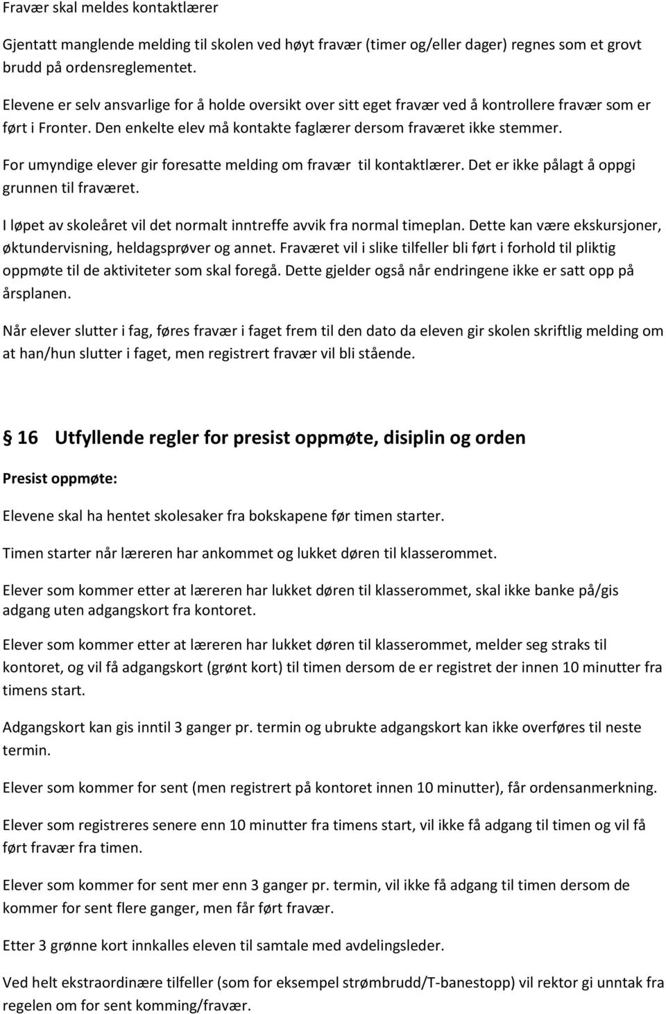 For umyndige elever gir foresatte melding om fravær til kontaktlærer. Det er ikke pålagt å oppgi grunnen til fraværet. I løpet av skoleåret vil det normalt inntreffe avvik fra normal timeplan.